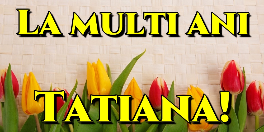 Sfânta Tatiana La multi ani Tatiana!
