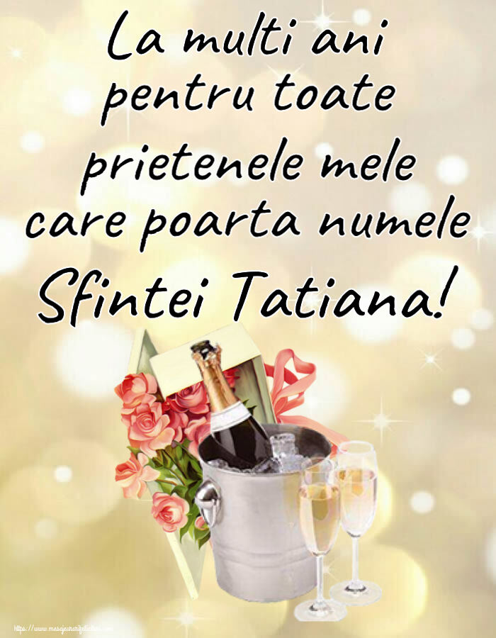 Felicitari de  Sfânta Tatiana - La multi ani pentru toate prietenele mele care poarta numele Sfintei Tatiana! - mesajeurarifelicitari.com
