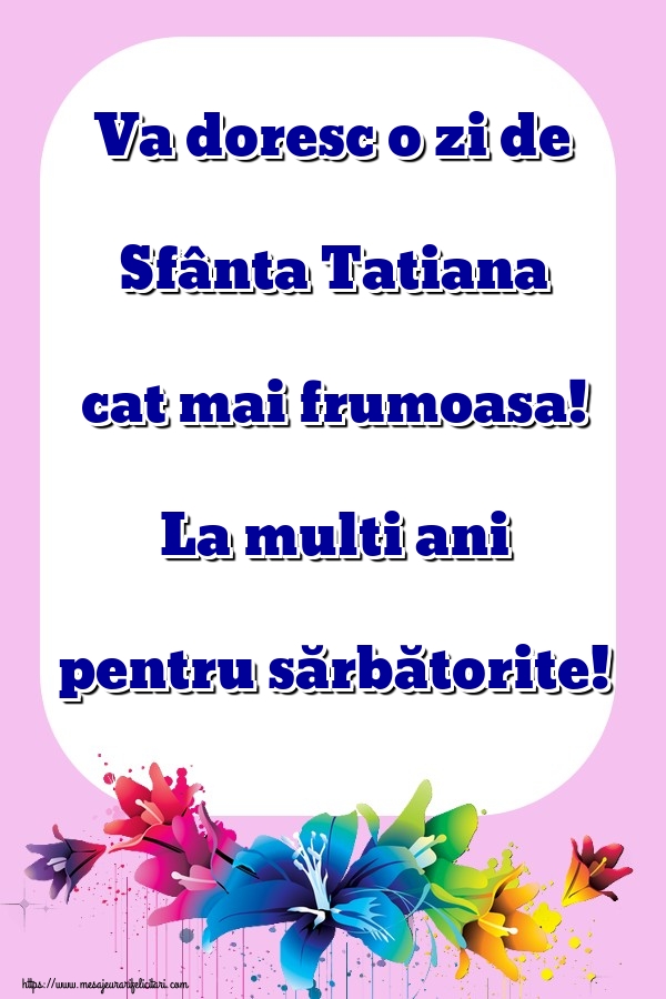 Felicitari de  Sfânta Tatiana - Va doresc o zi de Sfânta Tatiana cat mai frumoasa! La multi ani pentru sărbătorite! - mesajeurarifelicitari.com