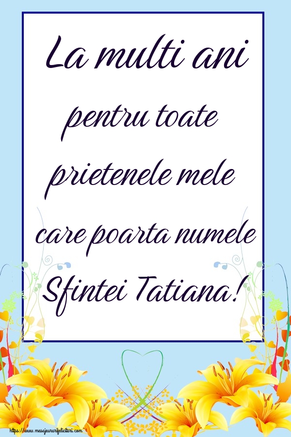 La multi ani pentru toate prietenele mele care poarta numele Sfintei Tatiana!