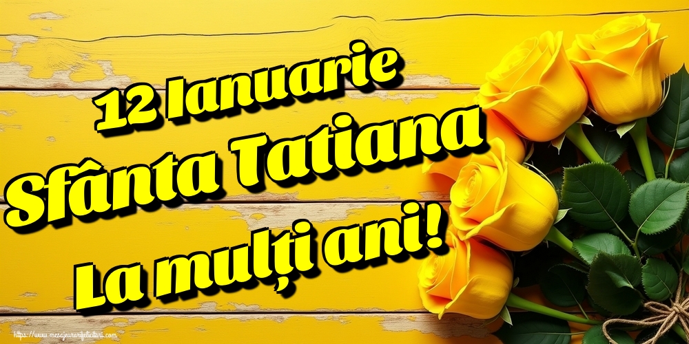 12 Ianuarie Sfânta Tatiana La mulți ani!