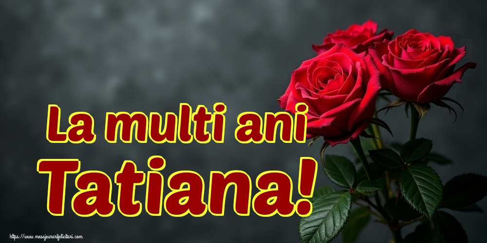 La multi ani Tatiana!