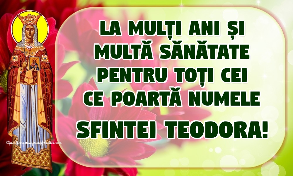 La mulți ani și multă sănătate pentru toți cei ce poartă numele Sfintei Teodora!