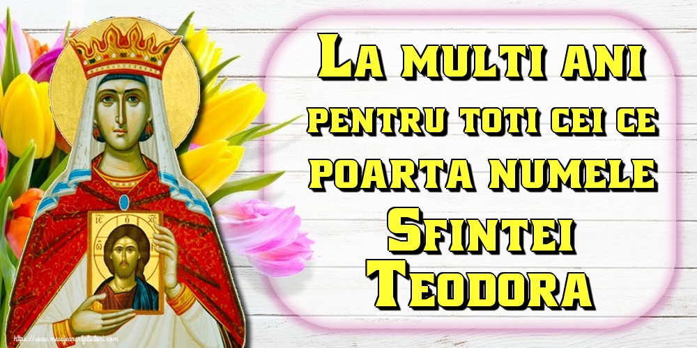 Sfânta Teodora La multi ani pentru toti cei ce poarta numele Sfintei Teodora!