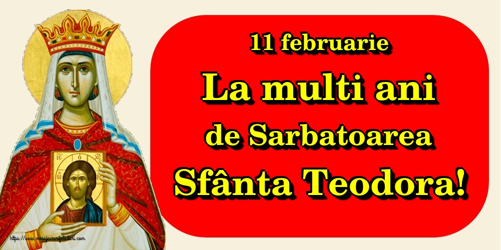 11 februarie La multi ani de Sarbatoarea Sfânta Teodora!