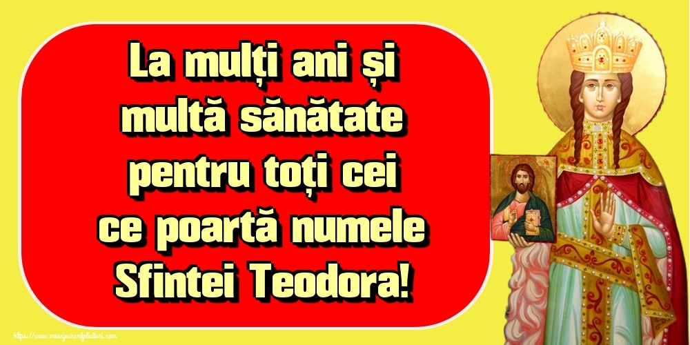 La mulți ani și multă sănătate pentru toți cei ce poartă numele Sfintei Teodora!