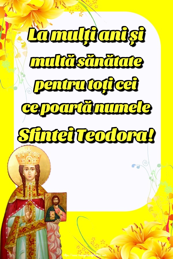 La mulți ani și multă sănătate pentru toți cei ce poartă numele Sfintei Teodora!