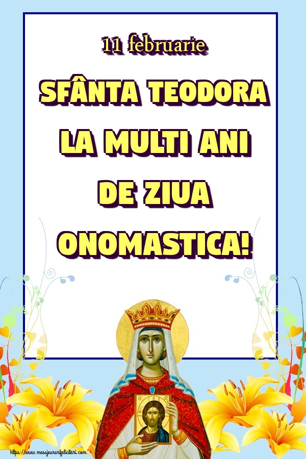 11 februarie Sfânta Teodora La multi ani de ziua onomastica!