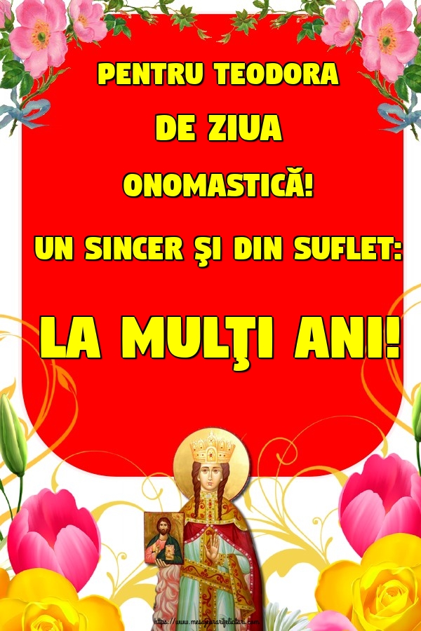 Pentru Teodora de ziua onomastică! Un sincer şi din suflet: La mulţi ani!