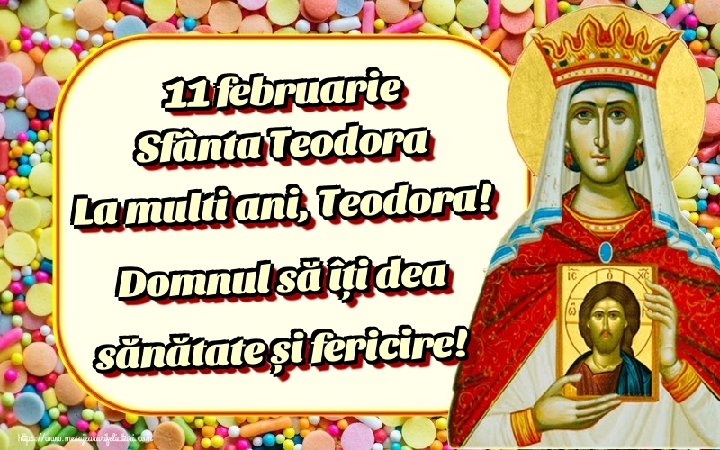 Felicitari de Sfânta Teodora - 11 februarie Sfânta Teodora La multi ani, Teodora! Domnul să îți dea sănătate și fericire! - mesajeurarifelicitari.com
