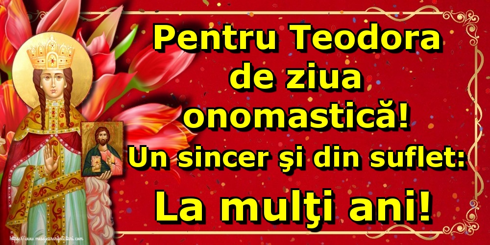 Pentru Teodora de ziua onomastică! Un sincer şi din suflet: La mulţi ani!