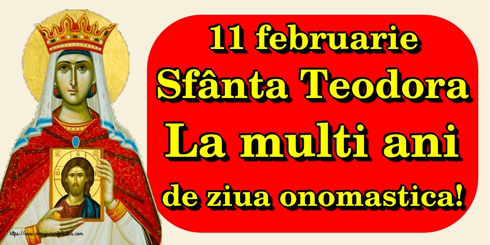 11 februarie Sfânta Teodora La multi ani de ziua onomastica!