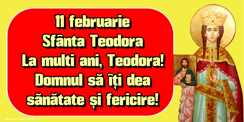 Felicitari de Sfânta Teodora - 11 februarie Sfânta Teodora La multi ani, Teodora! Domnul să îți dea sănătate și fericire! - mesajeurarifelicitari.com