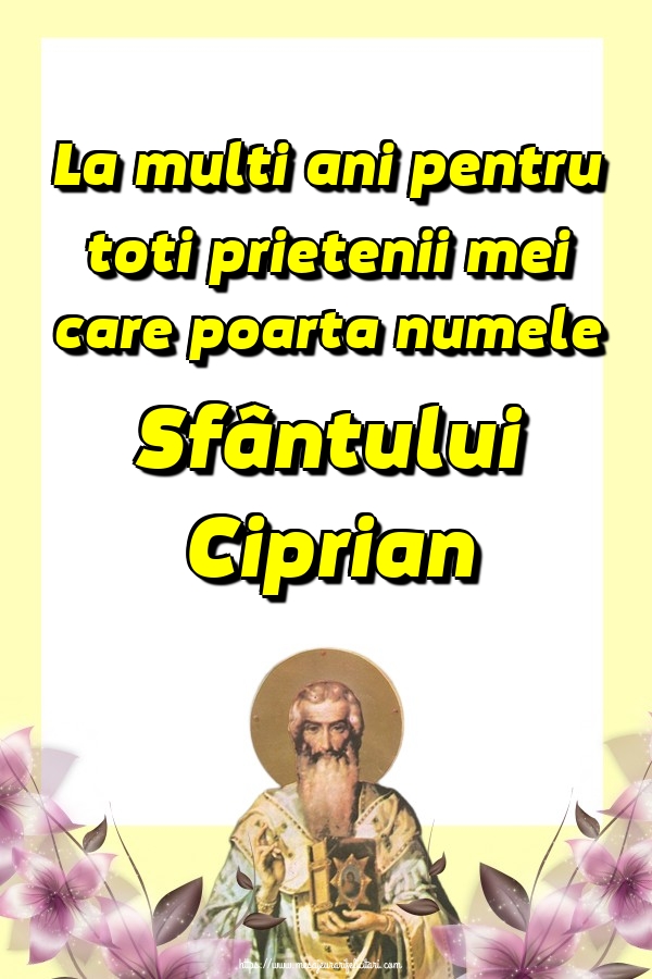 Felicitari de Sfântul Ciprian - La multi ani pentru toti prietenii mei care poarta numele Sfântului Ciprian - mesajeurarifelicitari.com