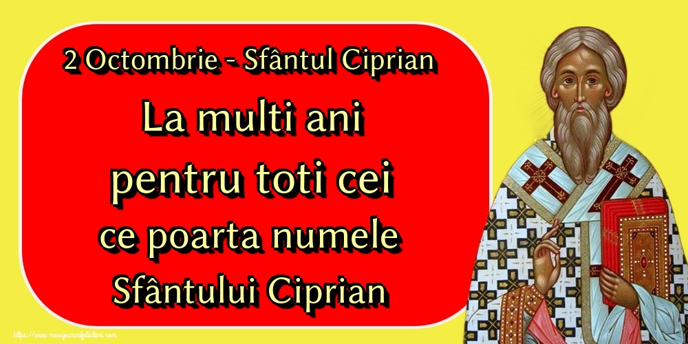 Felicitari de Sfântul Ciprian - 2 Octombrie - Sfântul Ciprian La multi ani pentru toti cei ce poarta numele Sfântului Ciprian