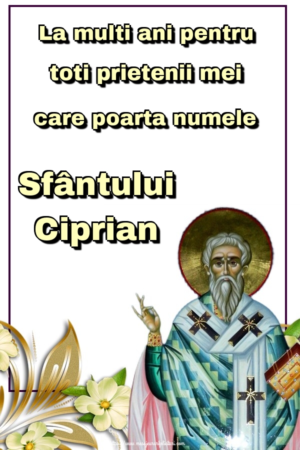 La multi ani pentru toti prietenii mei care poarta numele Sfântului Ciprian