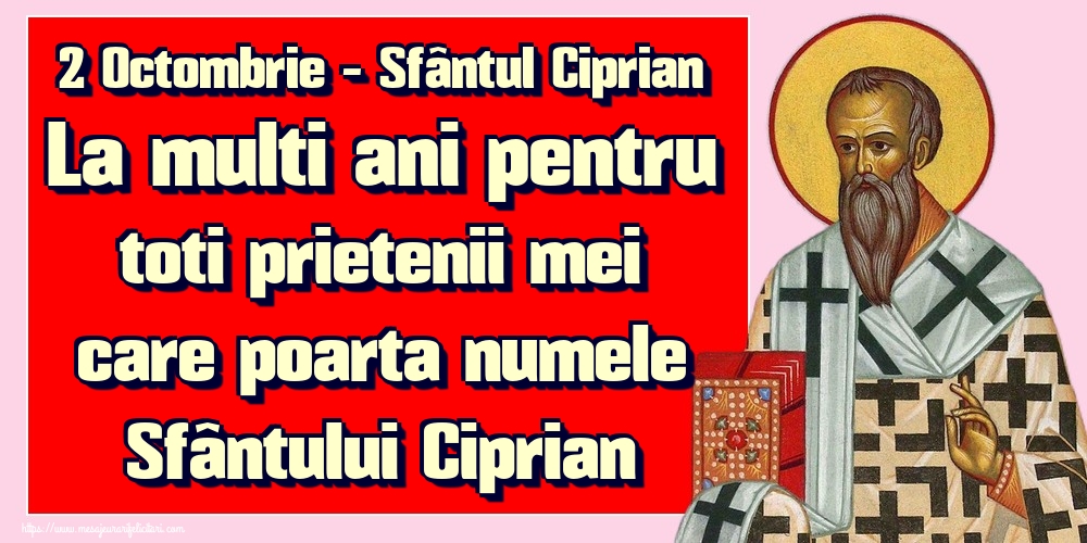Cele mai apreciate felicitari de Sfântul Ciprian - 2 Octombrie - Sfântul Ciprian La multi ani pentru toti prietenii mei care poarta numele Sfântului Ciprian