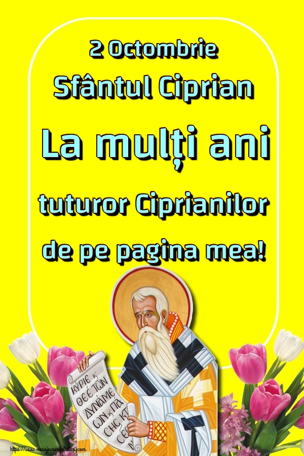 Felicitari de Sfântul Ciprian - 2 Octombrie Sfântul Ciprian La mulți ani tuturor Ciprianilor de pe pagina mea!