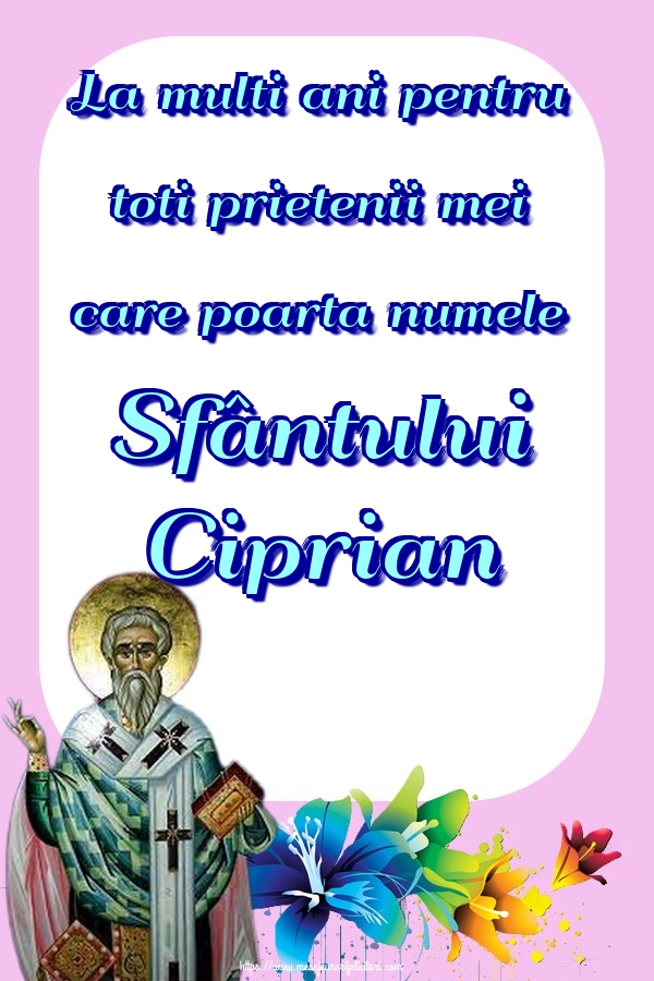 Felicitari de Sfântul Ciprian - La multi ani pentru toti prietenii mei care poarta numele Sfântului Ciprian
