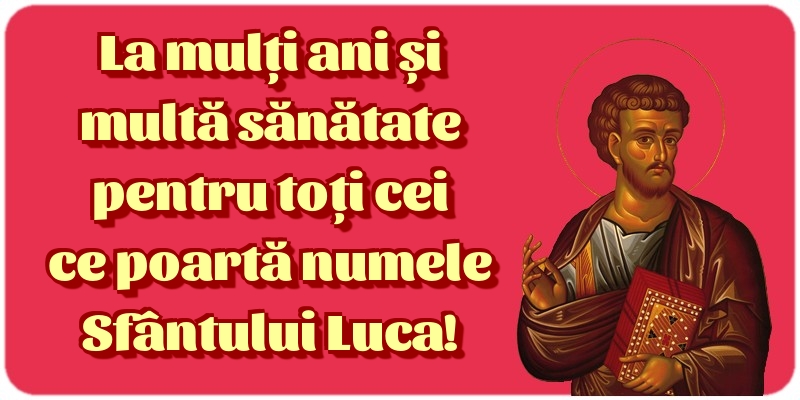 Sfântul Luca La mulți ani și multă sănătate pentru toți cei ce poartă numele Sfântului Luca!