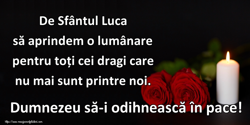 De Sfântul Luca să aprindem o lumânare pentru toți cei dragi care nu mai sunt printre noi. Dumnezeu să-i odihnească în pace!