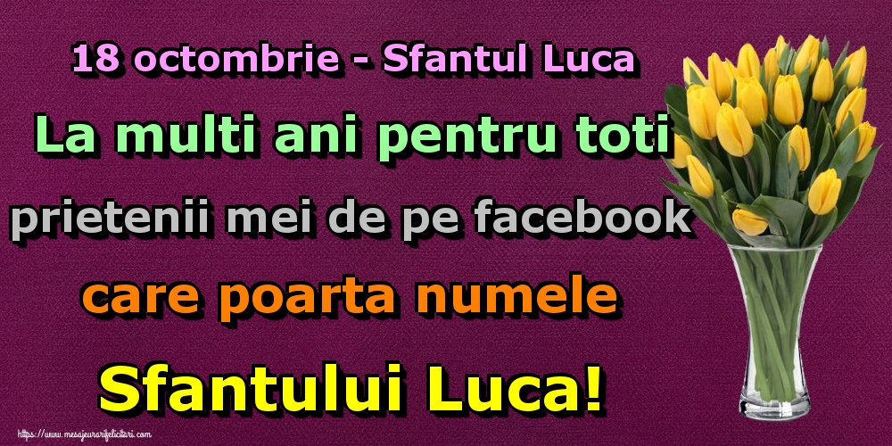 Felicitari de Sfântul Luca - 18 octombrie - Sfantul Luca La multi ani pentru toti prietenii mei de pe facebook care poarta numele Sfantului Luca!