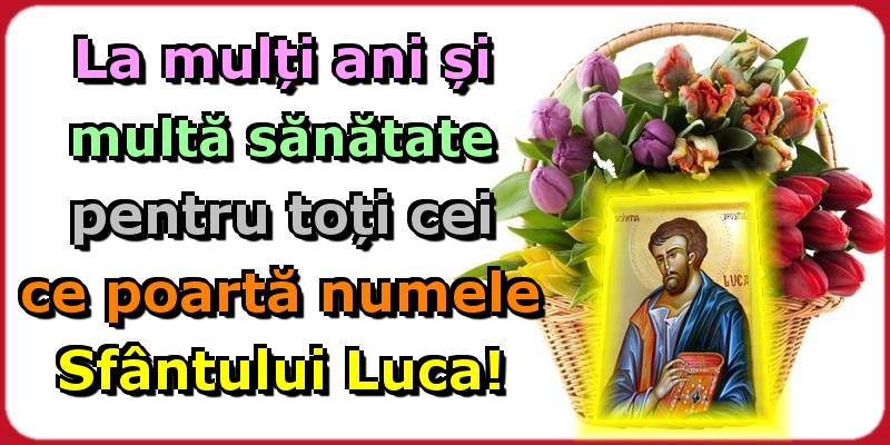 Felicitari de Sfântul Luca - La mulți ani și multă sănătate pentru toți cei ce poartă numele Sfântului Luca! - mesajeurarifelicitari.com