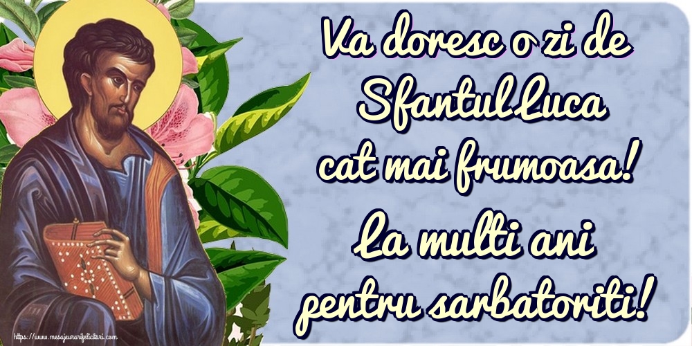 Va doresc o zi de Sfantul Luca cat mai frumoasa! La multi ani pentru sarbatoriti!