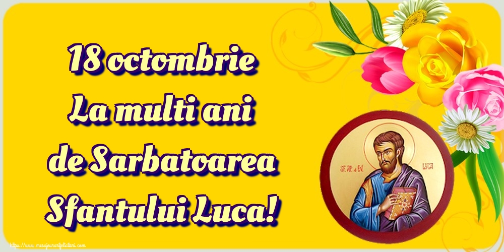 Cele mai apreciate felicitari de Sfântul Luca - 18 octombrie La multi ani de Sarbatoarea Sfantului Luca!