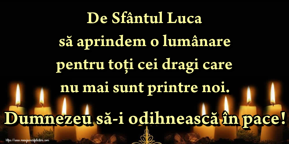 De Sfântul Luca să aprindem o lumânare pentru toți cei dragi care nu mai sunt printre noi. Dumnezeu să-i odihnească în pace!