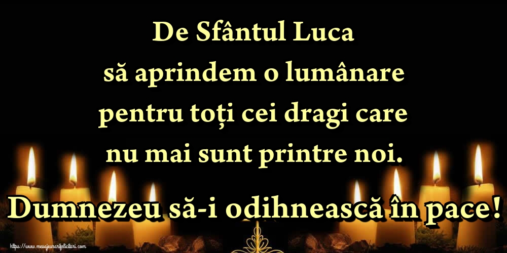 Felicitari de Sfântul Luca - De Sfântul Luca să aprindem o lumânare pentru toți cei dragi care nu mai sunt printre noi. Dumnezeu să-i odihnească în pace!