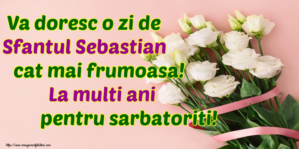 Felicitari de Sfântul Sebastian - Va doresc o zi de Sfantul Sebastian cat mai frumoasa! La multi ani pentru sarbatoriti! - mesajeurarifelicitari.com