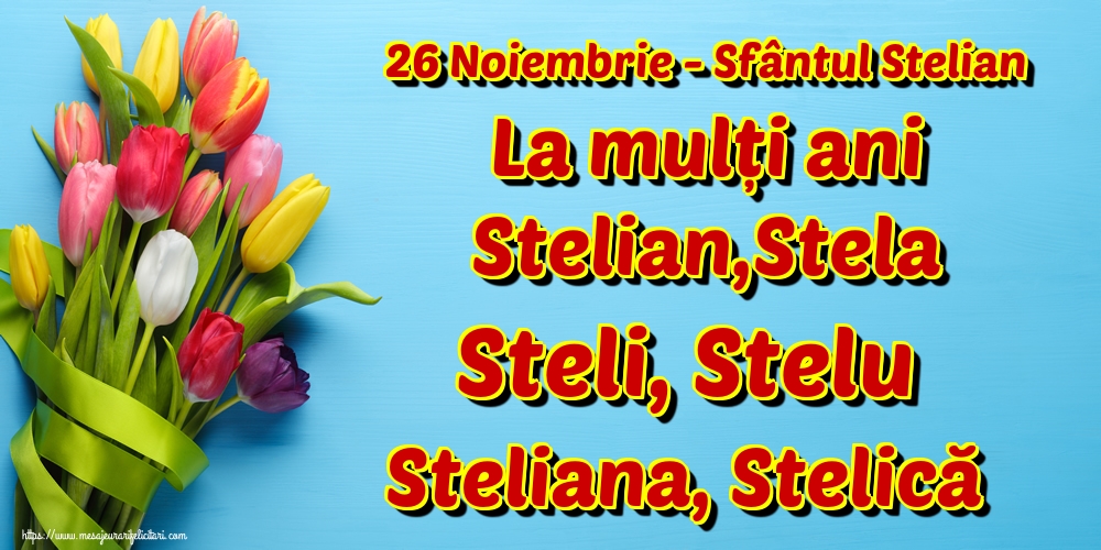 26 Noiembrie - Sfântul Stelian La mulți ani Stelian,Stela Steli, Stelu Steliana, Stelică
