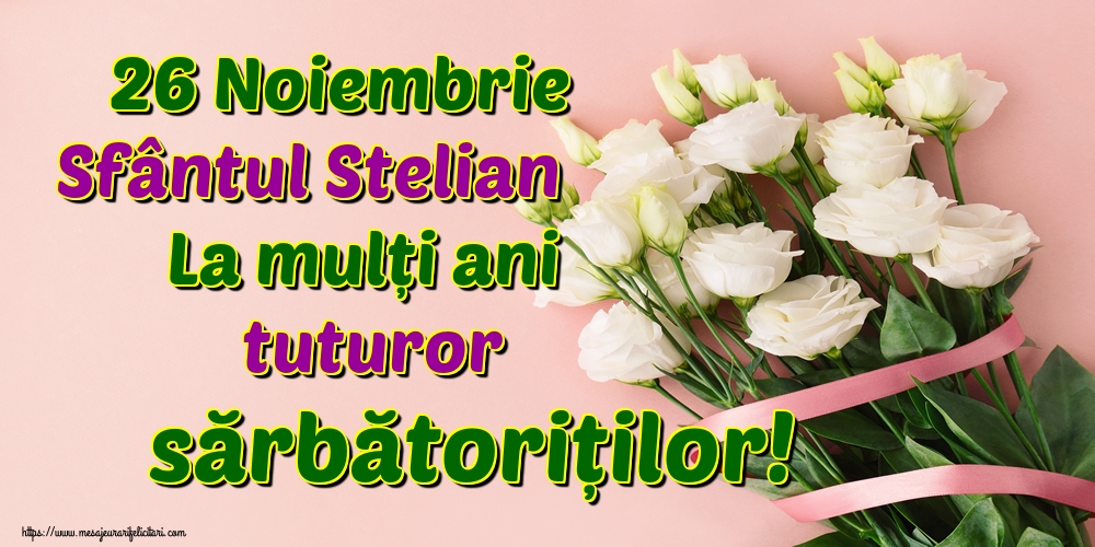 26 Noiembrie Sfântul Stelian La mulți ani tuturor sărbătoriților!