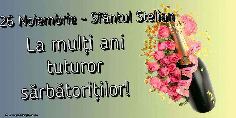 26 Noiembrie - Sfântul Stelian La mulți ani tuturor sărbătoriților! ~ aranjament cu șampanie și flori