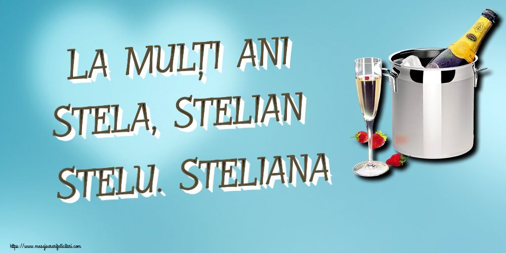 La mulți ani Stela, Stelian Stelu. Steliana ~ șampanie în frapieră și căpșuni