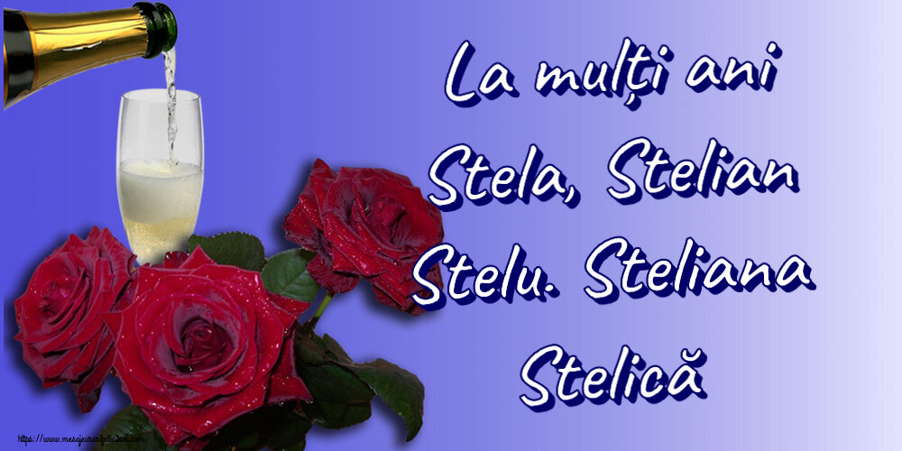 La mulți ani Stela, Stelian Stelu. Steliana Stelică ~ trei trandafiri și șampanie