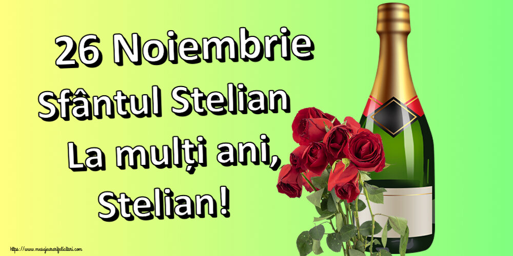 26 Noiembrie Sfântul Stelian La mulți ani, Stelian! ~ șampanie și trandafiri