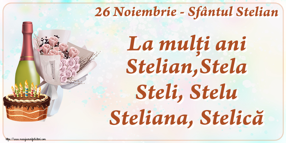 26 Noiembrie - Sfântul Stelian La mulți ani Stelian,Stela Steli, Stelu Steliana, Stelică ~ buchet de flori, șampanie și tort