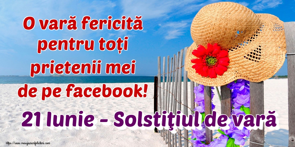 Felicitari de Vară - 21 Iunie - Solstiţiul de vară O vară fericită pentru toți prietenii mei de pe facebook! - mesajeurarifelicitari.com