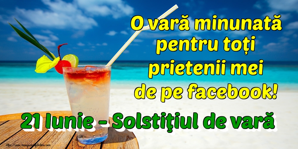 Felicitari de Vară - 21 Iunie - Solstiţiul de vară O vară minunată pentru toți prietenii mei de pe facebook! - mesajeurarifelicitari.com