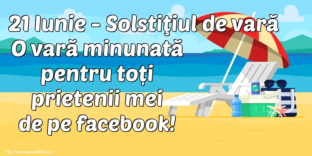 21 Iunie - Solstiţiul de vară O vară minunată pentru toți prietenii mei de pe facebook!