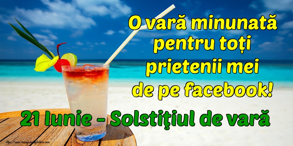 21 Iunie - Solstiţiul de vară O vară minunată pentru toți prietenii mei de pe facebook!