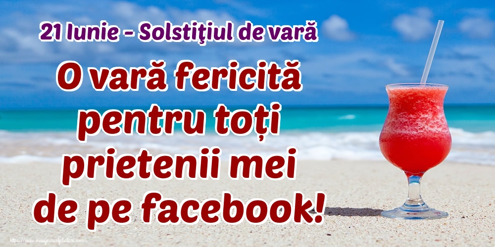 21 Iunie - Solstiţiul de vară O vară fericită pentru toți prietenii mei de pe facebook!