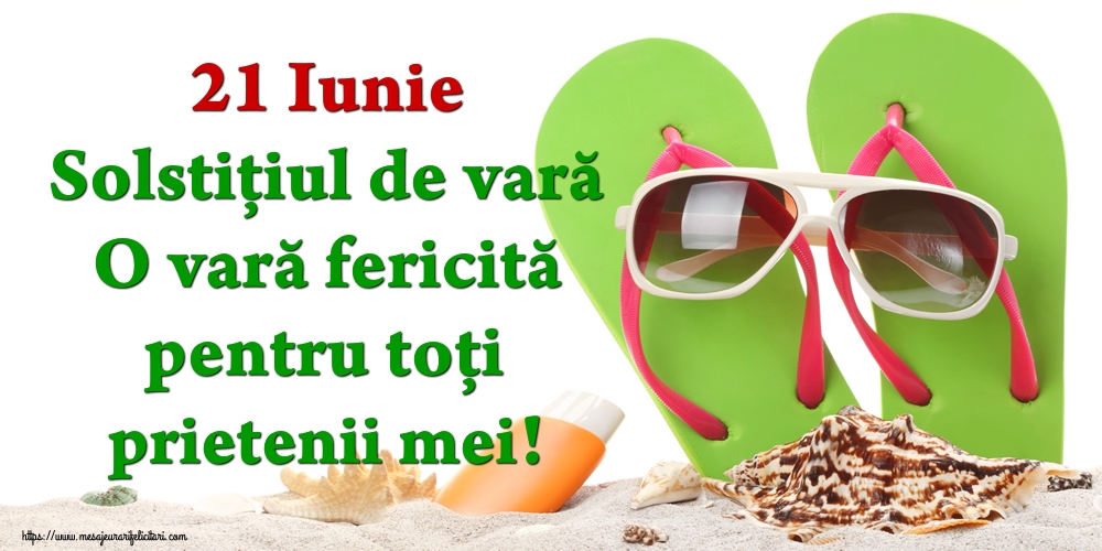 21 Iunie Solstiţiul de vară O vară fericită pentru toți prietenii mei!
