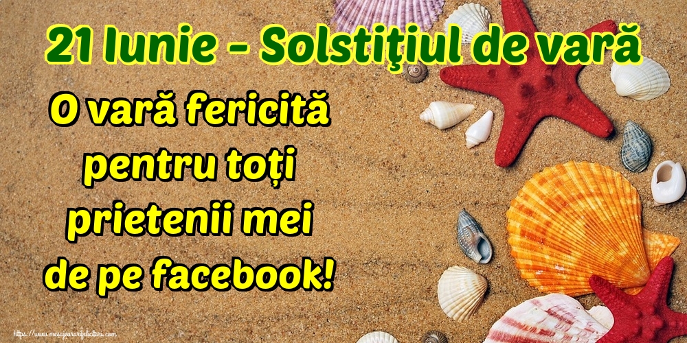 21 Iunie - Solstiţiul de vară O vară fericită pentru toți prietenii mei de pe facebook!