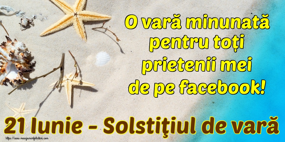 21 Iunie - Solstiţiul de vară O vară minunată pentru toți prietenii mei de pe facebook!