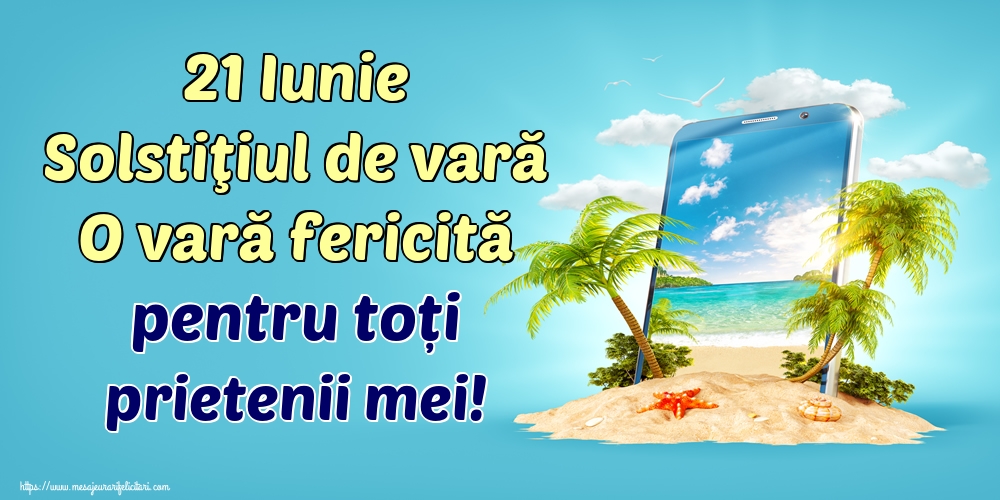 21 Iunie Solstiţiul de vară O vară fericită pentru toți prietenii mei!