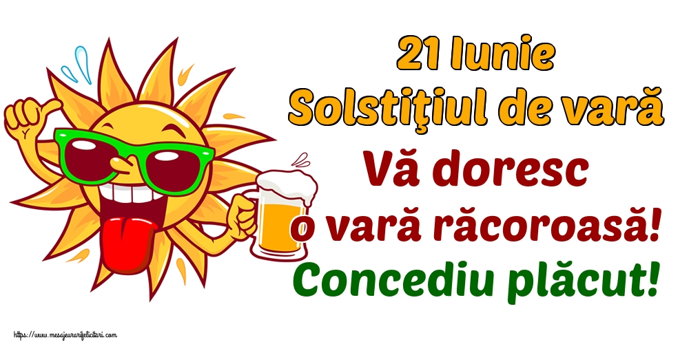21 Iunie Solstiţiul de vară Vă doresc o vară răcoroasă! Concediu plăcut!