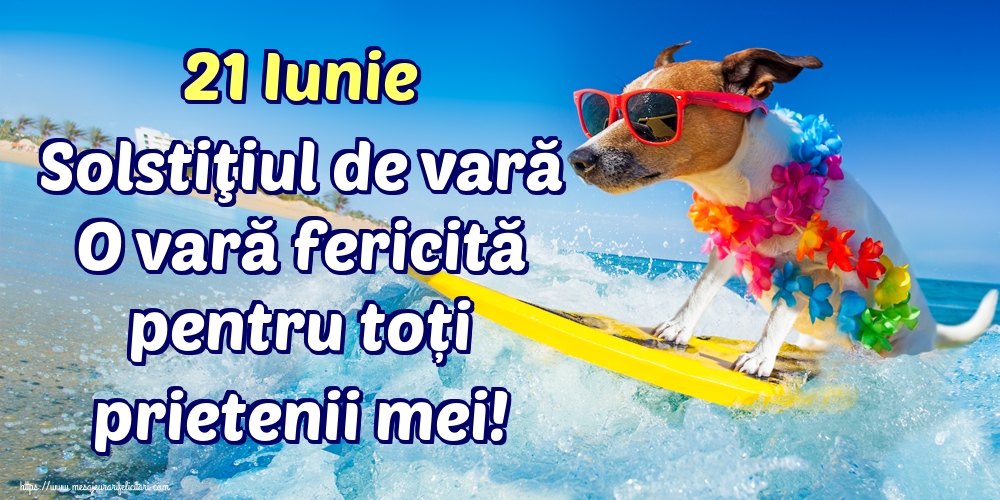 21 Iunie Solstiţiul de vară O vară fericită pentru toți prietenii mei!